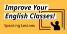 Improve Your English Classes! - Speaking Lessons